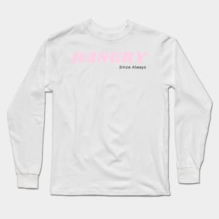 Hangry... Since Always Long Sleeve T-Shirt